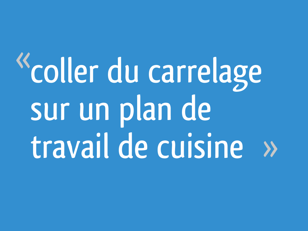 Coller Sur Du Carrelage Coller Du Carrelage Sur Un Plan De Travail De Cuisine 12