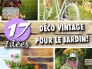 Déco Vintage Dans Le Jardin... 17 Idées Pour Vous Inspirer ... intérieur Idée Deco Jardin