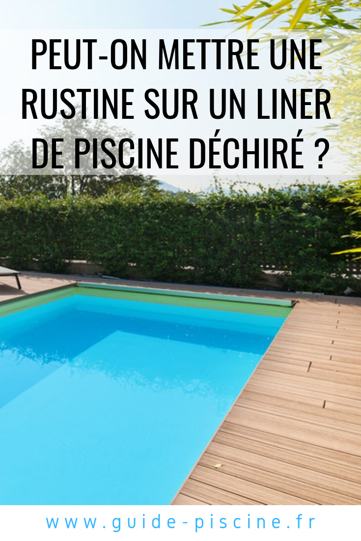 Peut-On Mettre Une Rustine Sur Un Liner De Piscine Déchiré ... à Rustine Liner Piscine